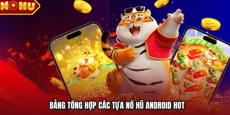 Bảng tổng hợp các tựa nổ hũ Android hot
