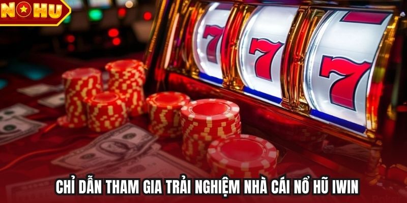 Chỉ dẫn tham gia trải nghiệm nhà cái nổ hũ Iwin