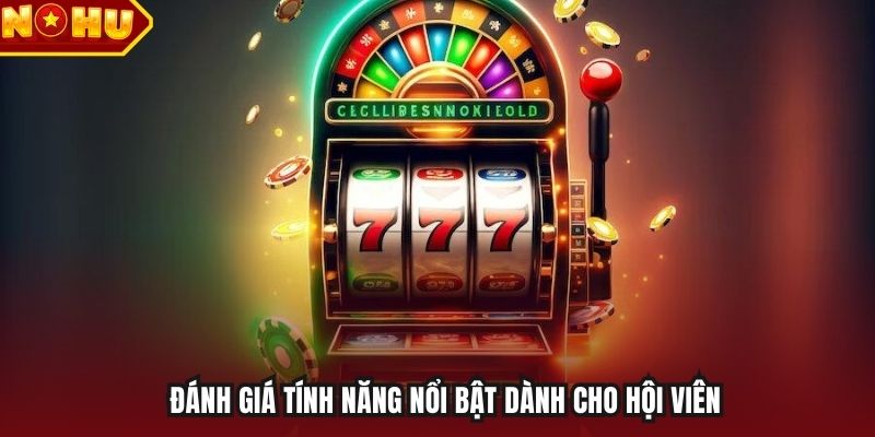 Đánh giá tính năng nổi bật dành cho hội viên