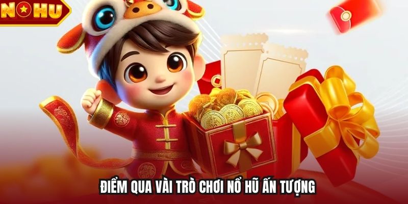 Điểm qua vài trò chơi nổ hũ ấn tượng