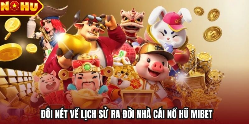 Đôi nét về lịch sử ra đời nhà cái nổ hũ Mibet