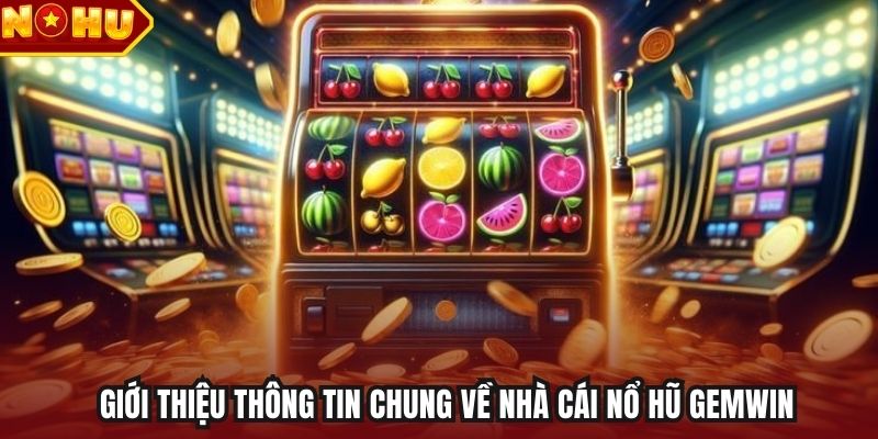Giới thiệu thông tin chung về nhà cái nổ hũ Gemwin