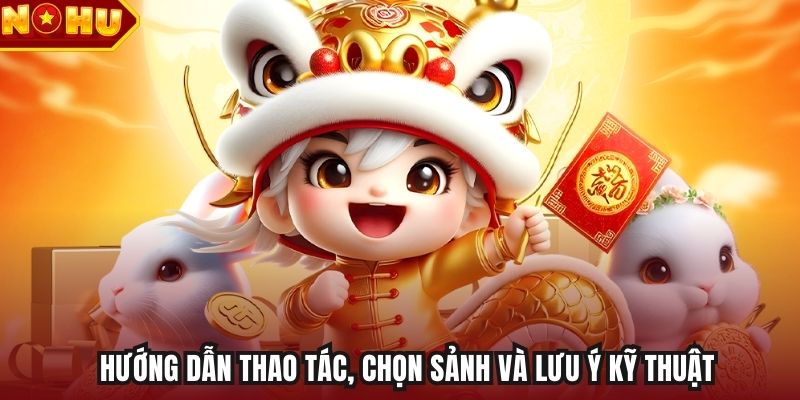 Hướng dẫn thao tác, chọn sảnh và lưu ý kỹ thuật