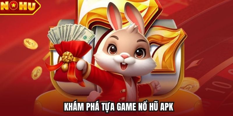 Khám phá tựa game nổ hũ APK
