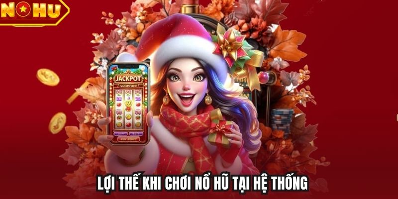 Lợi thế khi chơi nổ hũ tại hệ thống