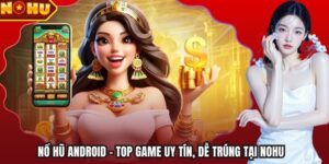 Nổ Hũ Android - Top Game Uy Tín, Dễ Trúng Tại Nohu