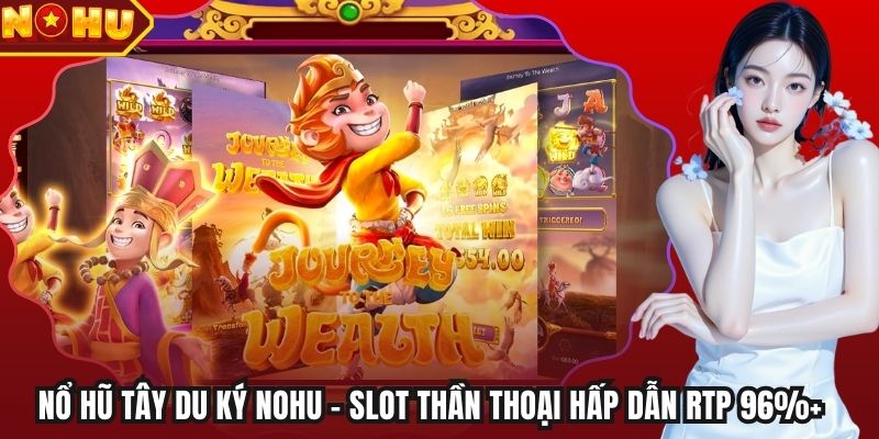 Nổ Hũ Tây Du Ký NOHU – Slot Thần Thoại Hấp Dẫn RTP 96%+