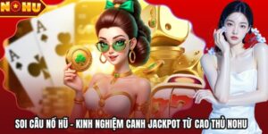 Soi Câu Nổ Hũ - Kinh Nghiệm Canh Jackpot Từ Cao Thủ Nohu