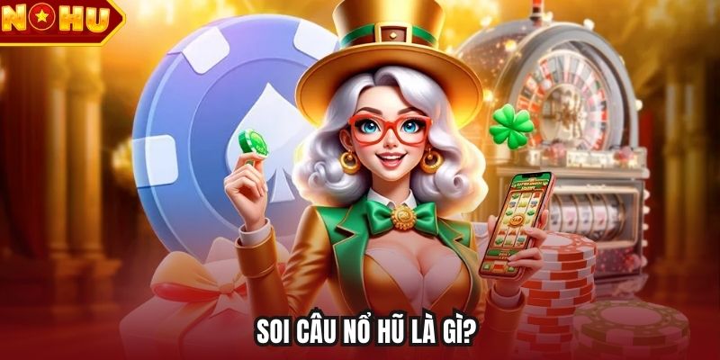 Soi câu nổ hũ là gì?
