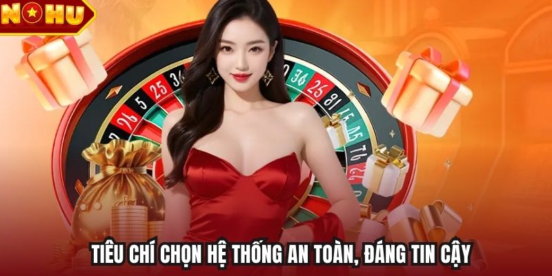 Tiêu chí chọn hệ thống an toàn, đáng tin cậy