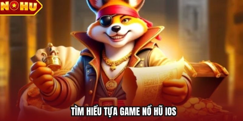 Tìm hiểu tựa game nổ hũ iOS