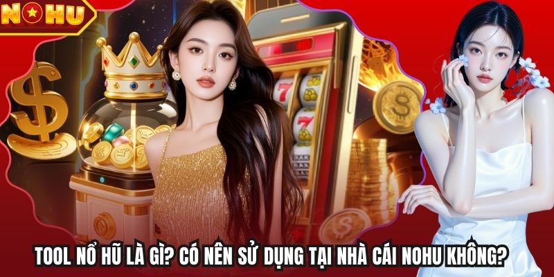 Tool Nổ Hũ Là Gì? Có Nên Sử Dụng Tại Nhà Cái Nohu Không?