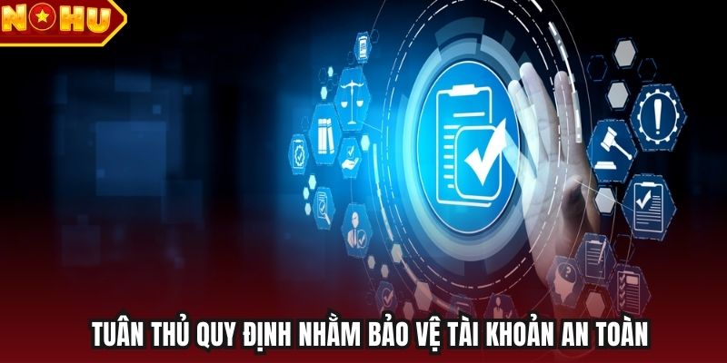 Tuân thủ quy định nhằm bảo vệ tài khoản an toàn