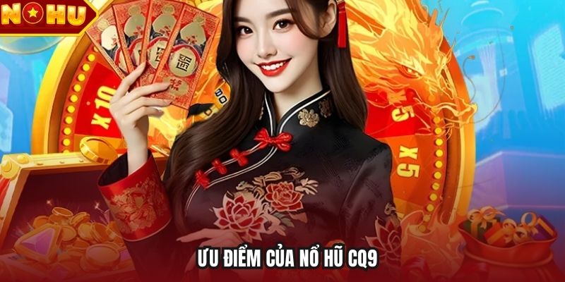 Ưu điểm của nổ hũ CQ9