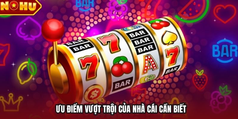Ưu điểm vượt trội của nhà cái cần biết